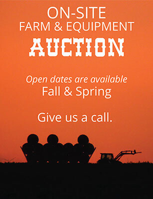 On-Site Farm & Equipment Auction Open dated are available Fall & Spring Give Us a Call.